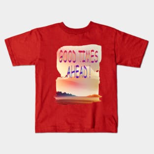 GOOD TIMES AHEAD Kids T-Shirt